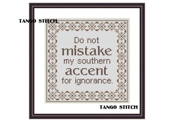 Do Not Mistake My Southern Accent for Ignorance: A Funny and Sarcastic Cross Stitch Pattern